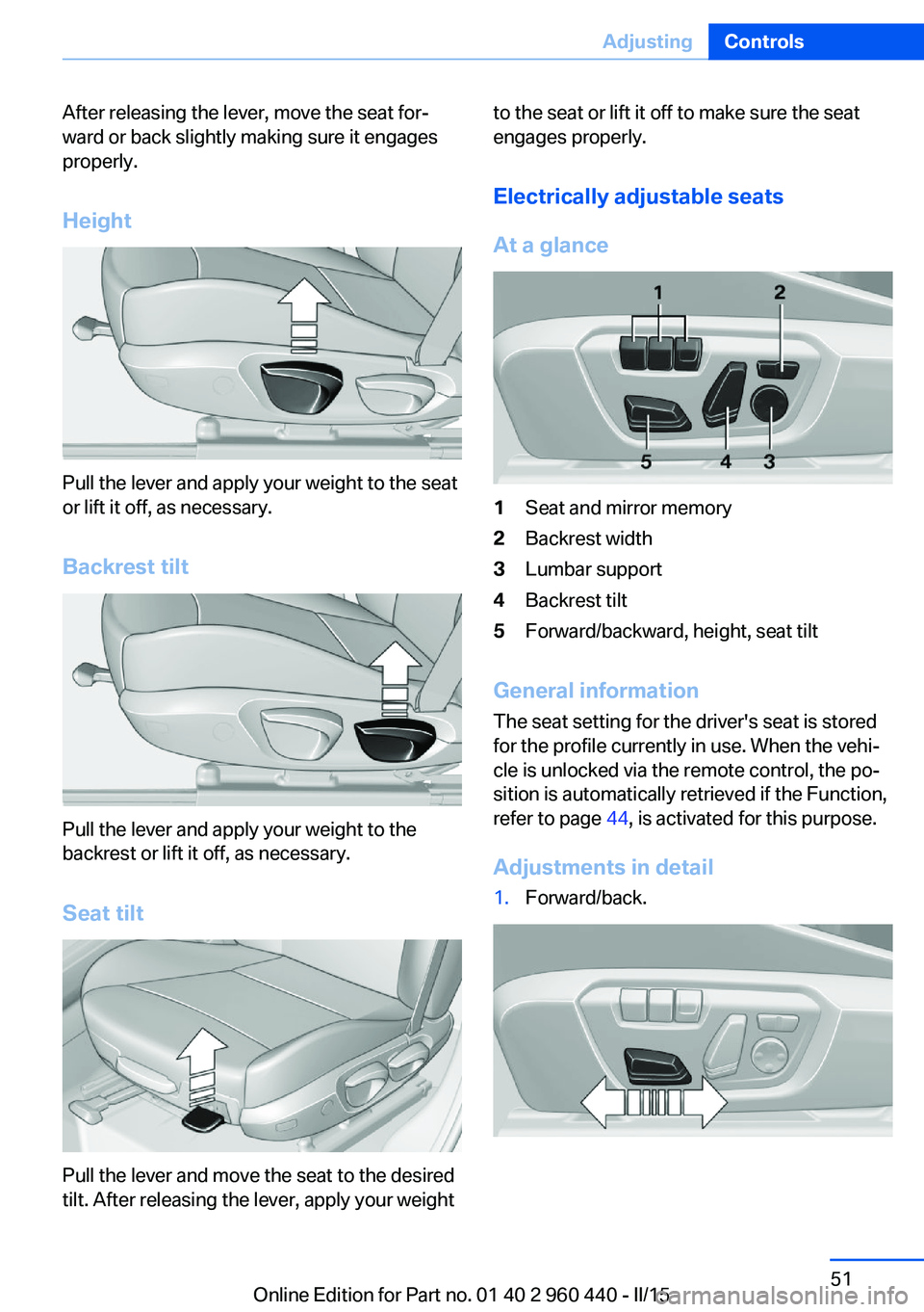 BMW 320i XDRIVE SEDAN 2015  Owners Manual After releasing the lever, move the seat for‐
ward or back slightly making sure it engages
properly.
Height
Pull the lever and apply your weight to the seat
or lift it off, as necessary.
Backrest ti