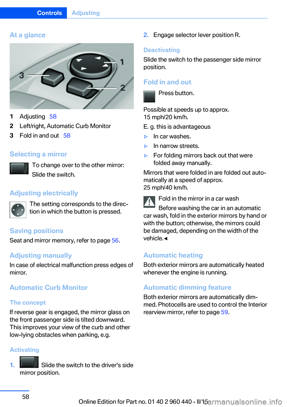 BMW 320i XDRIVE SEDAN 2015  Owners Manual At a glance1Adjusting  582Left/right, Automatic Curb Monitor3Fold in and out   58
Selecting a mirror
To change over to the other mirror:
Slide the switch.
Adjusting electrically The setting co