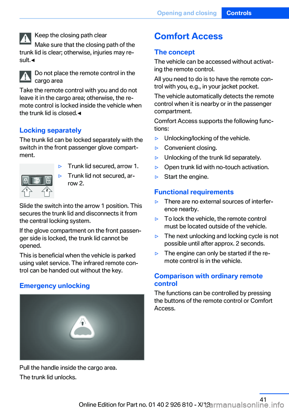 BMW 320i XDRIVE SEDAN 2013 Service Manual Keep the closing path clear
Make sure that the closing path of the
trunk lid is clear; otherwise, injuries may re‐
sult.◀
Do not place the remote control in the
cargo area
Take the remote control BMW 320i XDRIVE SEDAN 2013 Service Manual Keep the closing path clear
Make sure that the closing path of the
trunk lid is clear; otherwise, injuries may re‐
sult.◀
Do not place the remote control in the
cargo area
Take the remote control