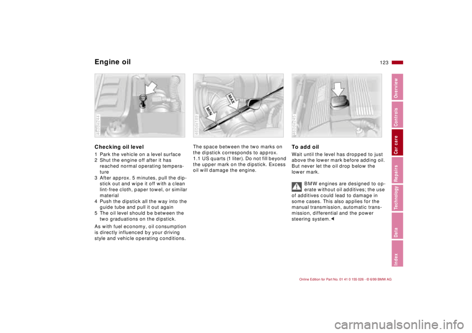 BMW 323Ci 2000  Owners Manual 123n
RepairsIndexOverview Controls Car care Technology Data
Engine oilChecking oil level 1 Park the vehicle on a level surface 
2 Shut the engine off after it has 
reached normal operating tempera-
tu