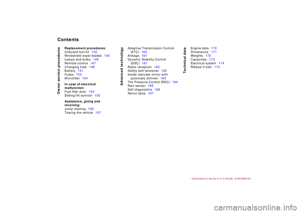 BMW 323Ci 2000  Owners Manual  
Contents
 
Owner service procedures
Advanced technology
Technical data
 
Replacement procedures:
 
Onboard tool kit140
Windshield wiper blades140
Lamps and bulbs140
Remote control147
Changing tires1