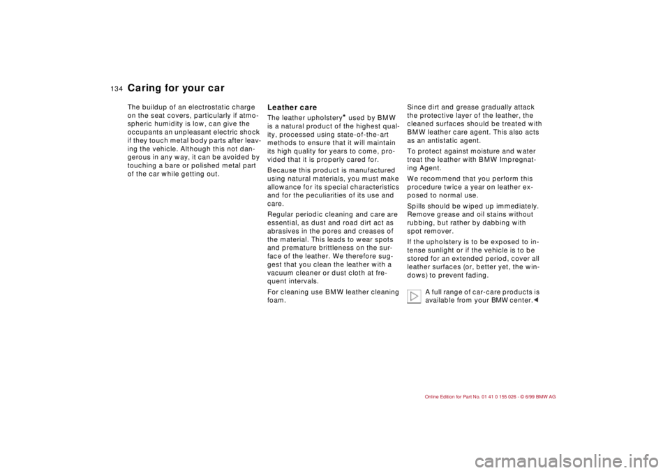 BMW 323Ci 2000  Owners Manual 134n
Caring for your carThe buildup of an electrostatic charge 
on the seat covers, particularly if atmo-
spheric humidity is low, can give the 
occupants an unpleasant electric shock 
if they touch m