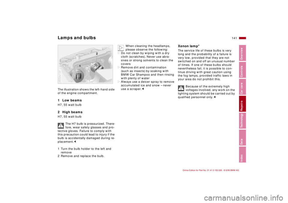 BMW 323Ci 2000  Owners Manual 141n
RepairsIndexOverview Controls Car care Technology Data
Lamps and bulbsThe illustration shows the left-hand side 
of the engine compartment.1  Low beams H7, 55 watt bulb2  High beamsH7, 55 watt bu