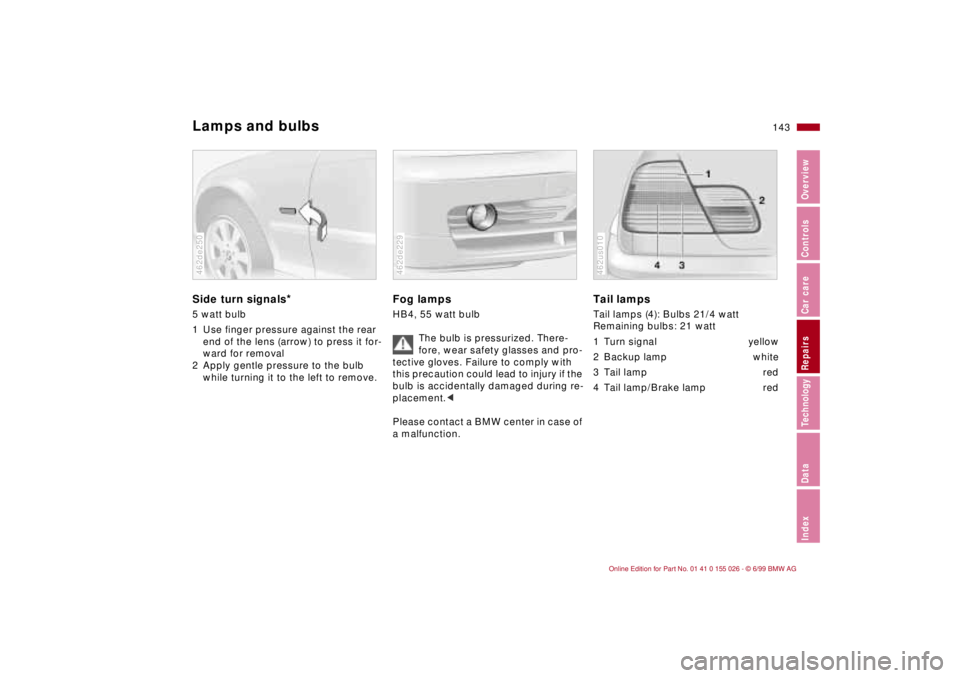 BMW 323Ci 2000  Owners Manual 143n
RepairsIndexOverview Controls Car care Technology Data
Lamps and bulbsSide turn signals
*
5 watt bulb
1 Use finger pressure against the rear 
end of the lens (arrow) to press it for-
ward for rem