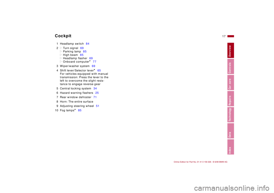 BMW 323Ci 2000  Owners Manual  
17n
 
RepairsIndexOverview Controls Car care Technology Data
 
Cockpit
 
1 Headlamp switch84
2
 
d
 
Turn signal69
 
>
 
Parking lamp85
 
>
 
High beam85
 
>
 
Headlamp flasher69
 
>
 
Onboard compu