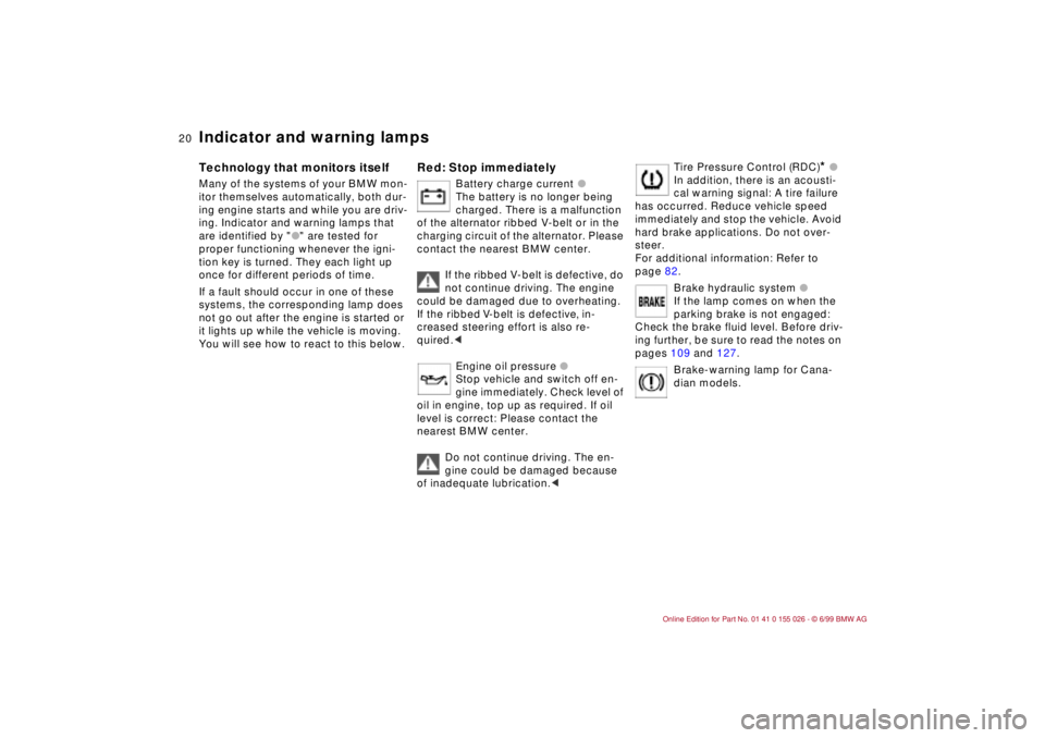 BMW 323Ci 2000  Owners Manual  
20n
 
Indicator and warning lamps 
 
Technology that monitors itself 
 
Many of the systems of your BMW mon-
itor themselves automatically, both dur-
ing engine starts and while you are driv-
ing. I