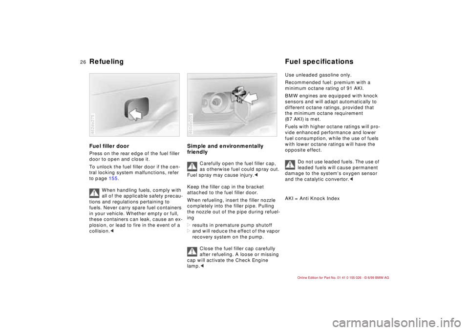 BMW 323Ci 2000 Owners Manual 26n
Refueling Fuel specificationsFuel filler doorPress on the rear edge of the fuel filler
door to open and close it.
To unlock the fuel filler door if the cen-
tral locking system malfunctions, refe BMW 323Ci 2000 Owners Manual 26n
Refueling Fuel specificationsFuel filler doorPress on the rear edge of the fuel filler
door to open and close it.
To unlock the fuel filler door if the cen-
tral locking system malfunctions, refe