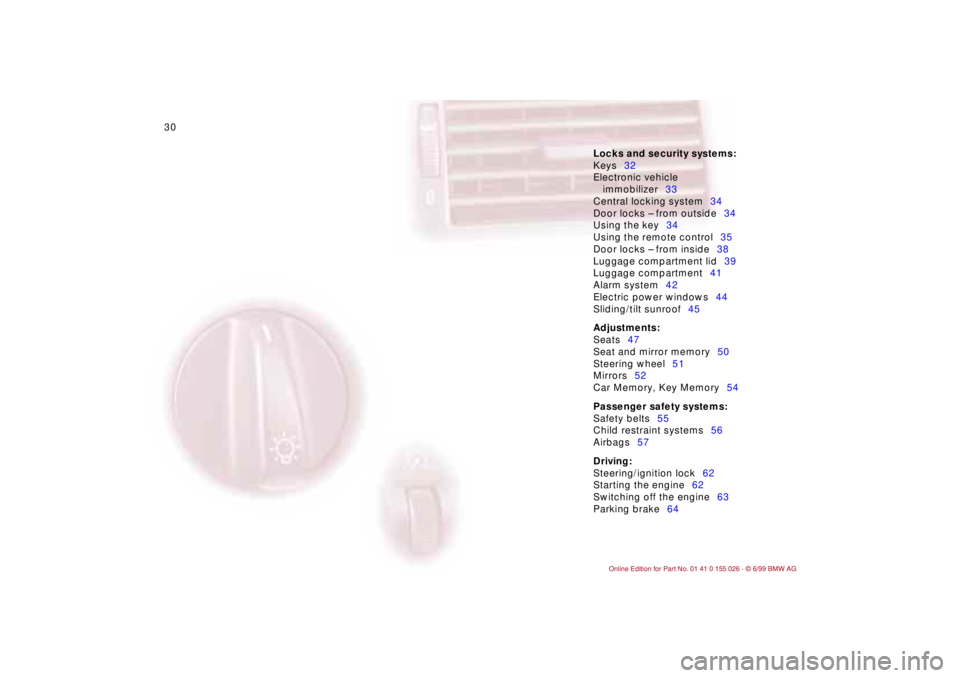 BMW 323Ci 2000 Owners Guide 30n
Locks and security systems:
Keys32
Electronic vehicle 
immobilizer33
Central locking system34
Door locks – from outside34
Using the key34
Using the remote control35
Door locks – from inside38
