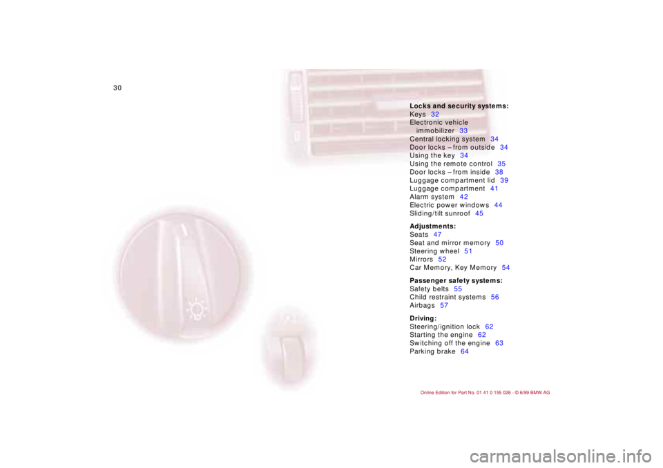BMW 323Ci 2000  Owners Manual 30n
Locks and security systems:
Keys32
Electronic vehicle 
immobilizer33
Central locking system34
Door locks – from outside34
Using the key34
Using the remote control35
Door locks – from inside38

