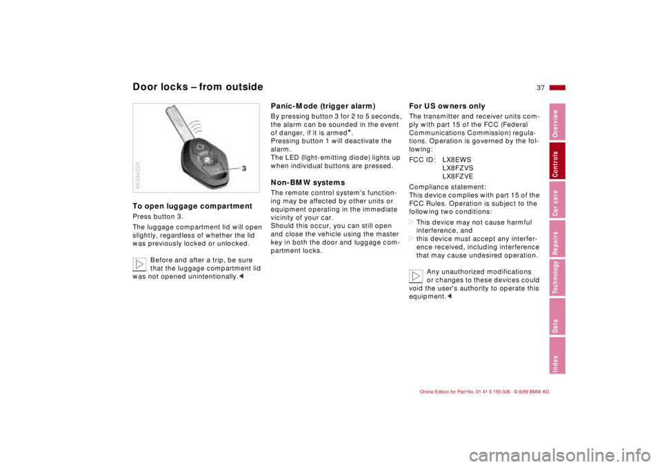 BMW 323Ci 2000  Owners Manual 37n
RepairsIndexOverview Controls Car care Technology Data
Door locks – from outsideTo open luggage compartmentPress button 3.
The luggage compartment lid will open 
slightly, regardless of whether 