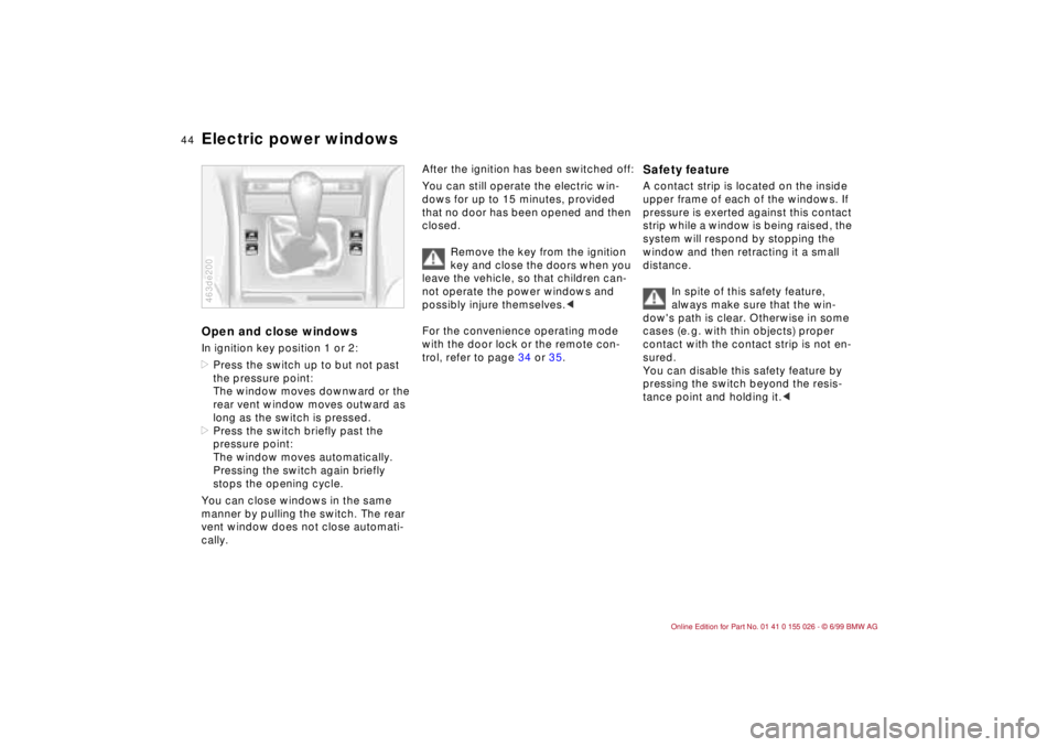 BMW 323Ci 2000 Service Manual 44n
Electric power windowsOpen and close windowsIn ignition key position 1 or 2:
>Press the switch up to but not past
the pressure point:
The window moves downward or the
rear vent window moves outw BMW 323Ci 2000 Service Manual 44n
Electric power windowsOpen and close windowsIn ignition key position 1 or 2:
>Press the switch up to but not past
the pressure point:
The window moves downward or the
rear vent window moves outw