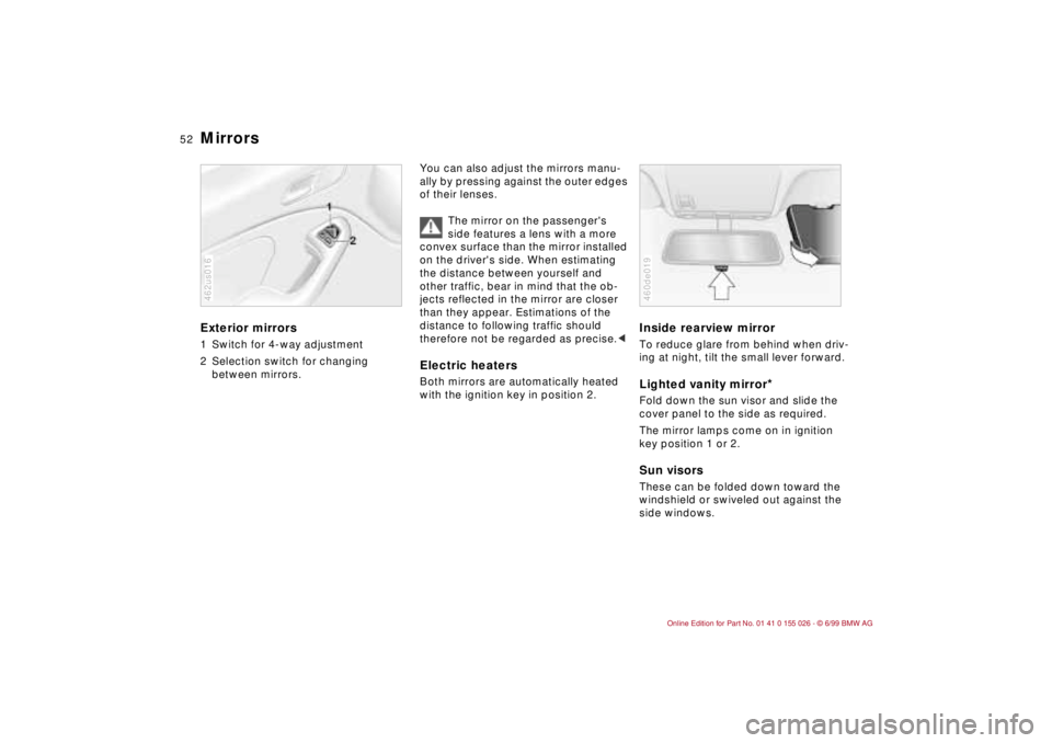 BMW 323Ci 2000 Workshop Manual 52n
Mirrors Exterior mirrors1 Switch for 4-way adjustment
2 Selection switch for changing 
between mirrors.462us016
You can also adjust the mirrors manu-
ally by pressing against the outer edges 
of t