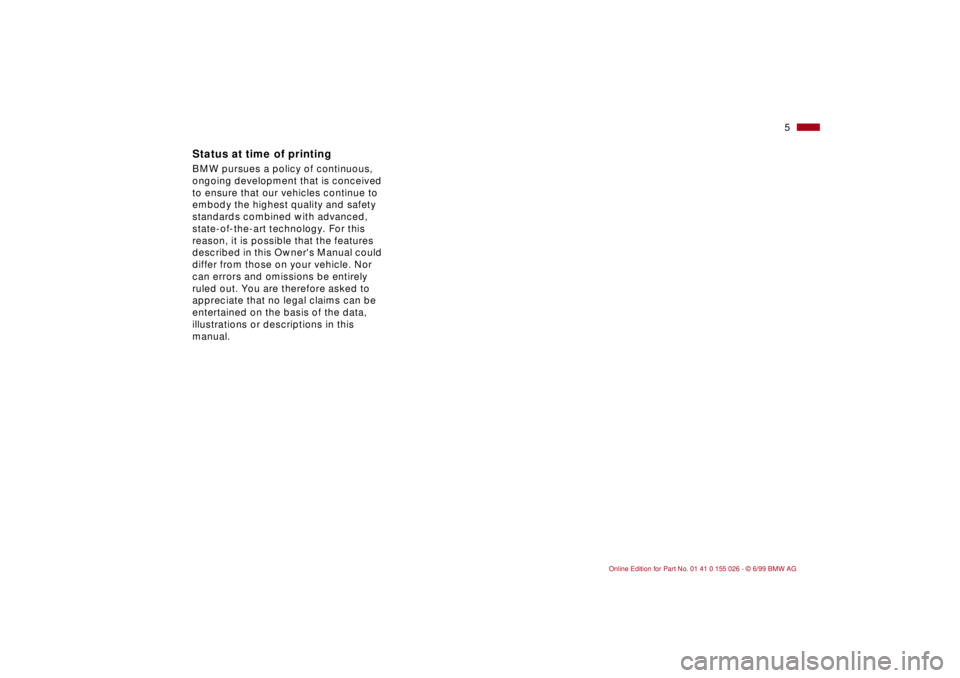 BMW 323Ci 2000  Owners Manual  
5n
 
Status at time of printing
 
BMW pursues a policy of continuous, 
ongoing development that is conceived 
to ensure that our vehicles continue to 
embody the highest quality and safety 
standard