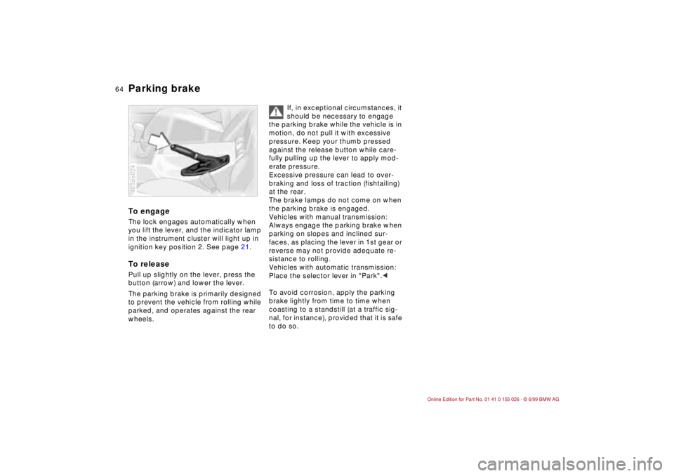 BMW 323Ci 2000 Repair Manual 64n
Parking brake To engageThe lock engages automatically when 
you lift the lever, and the indicator lamp 
in the instrument cluster will light up in 
ignition key position 2. See page 21.To releaseP