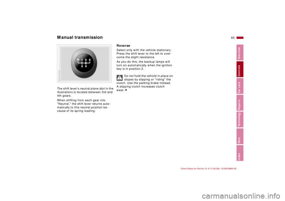 BMW 323Ci 2000 Repair Manual 65n
RepairsIndexOverview Controls Car care Technology Data
Manual transmission The shift levers neutral plane (dot in the 
illustration) is located between 3rd and 
4th gears.
When shifting from each