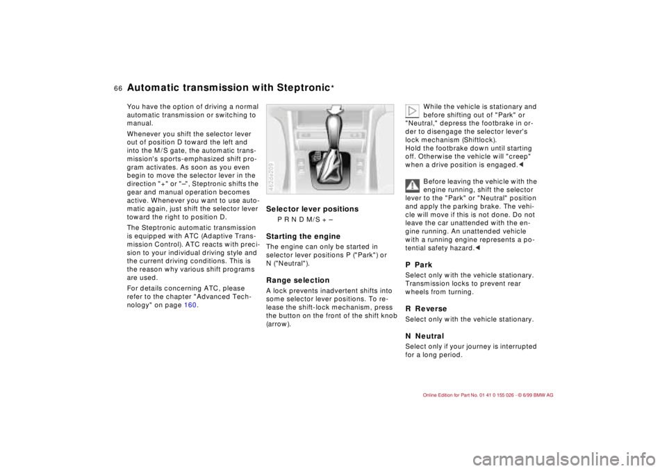 BMW 323Ci 2000 Repair Manual 66n
Automatic transmission with Steptronic
*
You have the option of driving a normal 
automatic transmission or switching to 
manual.
Whenever you shift the selector lever 
out of position D toward th