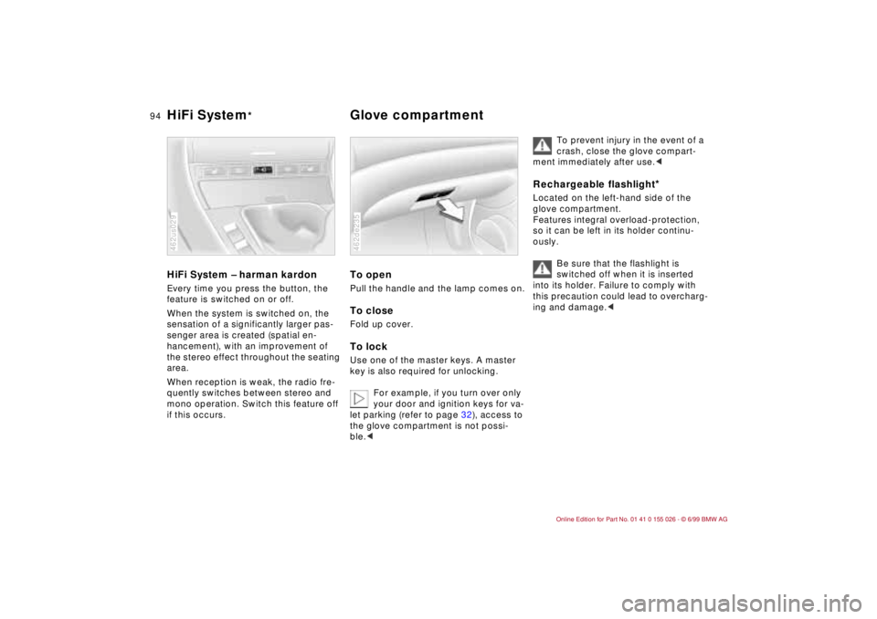 BMW 323Ci 2000  Owners Manual 94n
HiFi System – harman kardonEvery time you press the button, the 
feature is switched on or off.
When the system is switched on, the 
sensation of a significantly larger pas-
senger area is creat
