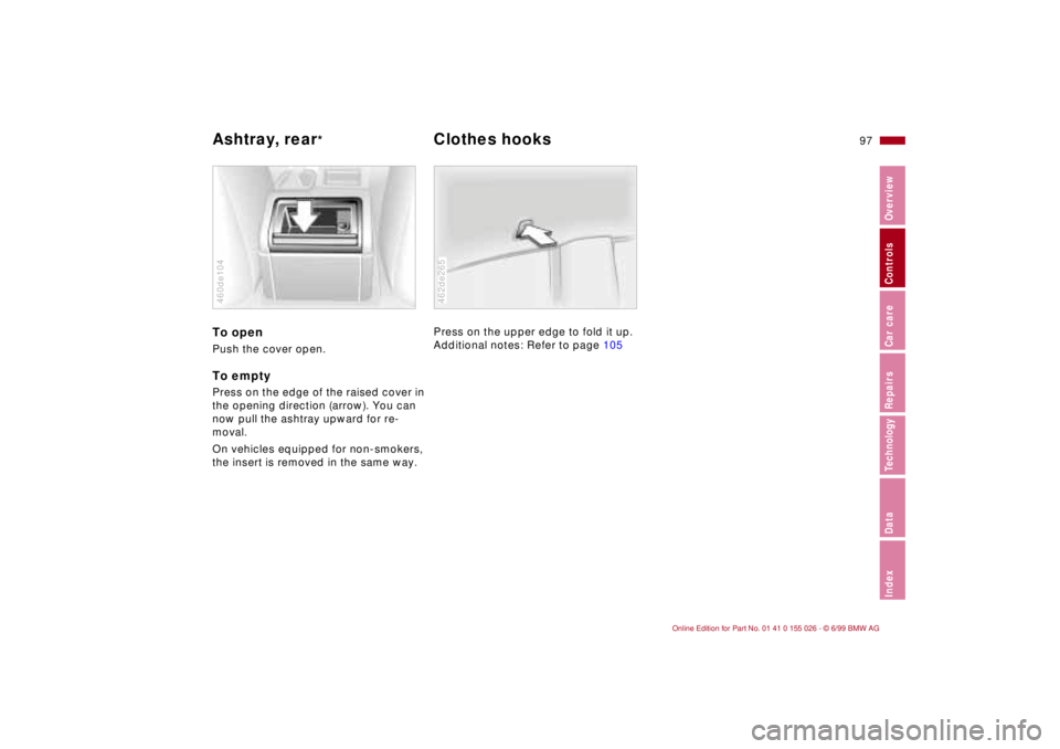 BMW 323Ci 2000  Owners Manual 97n
RepairsIndexOverview Controls Car care Technology Data
Ashtray, rear
* Clothes hooks 
To openPush the cover open.To emptyPress on the edge of the raised cover in 
the opening direction (arrow). Yo