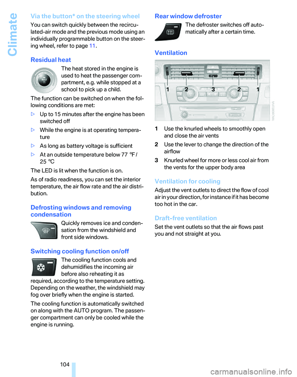 BMW 323i 2007  Owners Manual Climate
104
Via the button* on the steering wheel
You can switch quickly between the recircu-
lated-air mode and the previous mode using an 
individually programmable button
 on the steer-
ing wheel, 