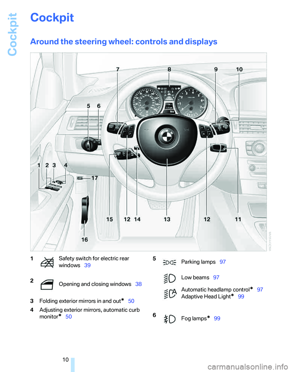 BMW 323i 2007  Owners Manual Cockpit
10
Cockpit
Around the steering wheel: controls and displays
3Folding exterior mirrors in and out*50
4Adjusting exterior mirrors, automatic curb 
monitor
*50
1Safety switch for electric rear 
w