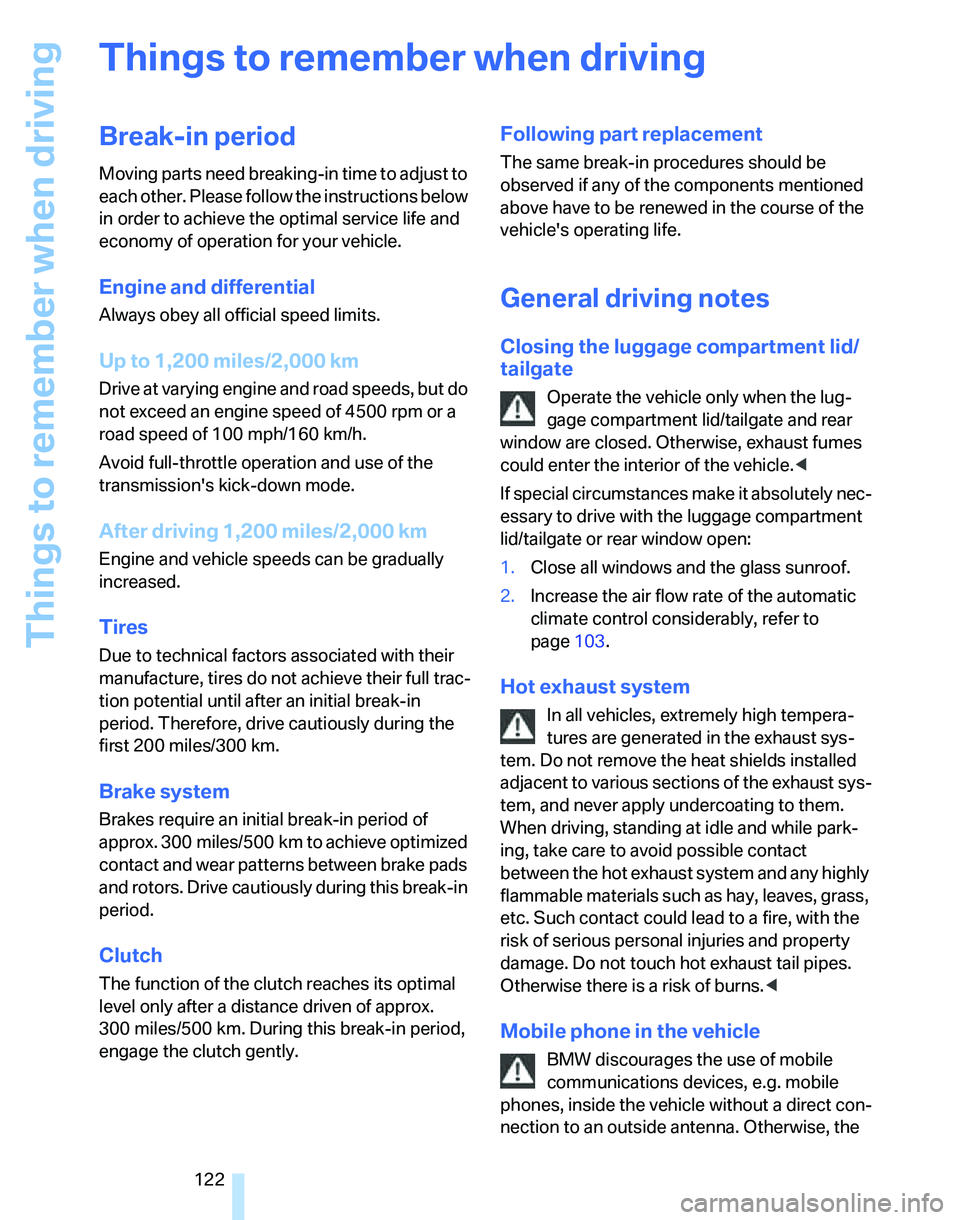 BMW 323i 2007  Owners Manual Things to remember when driving
122
Things to remember when driving
Break-in period
Moving parts need breaking-in time to adjust to 
each other. Please follow the instructions below 
in order to achie