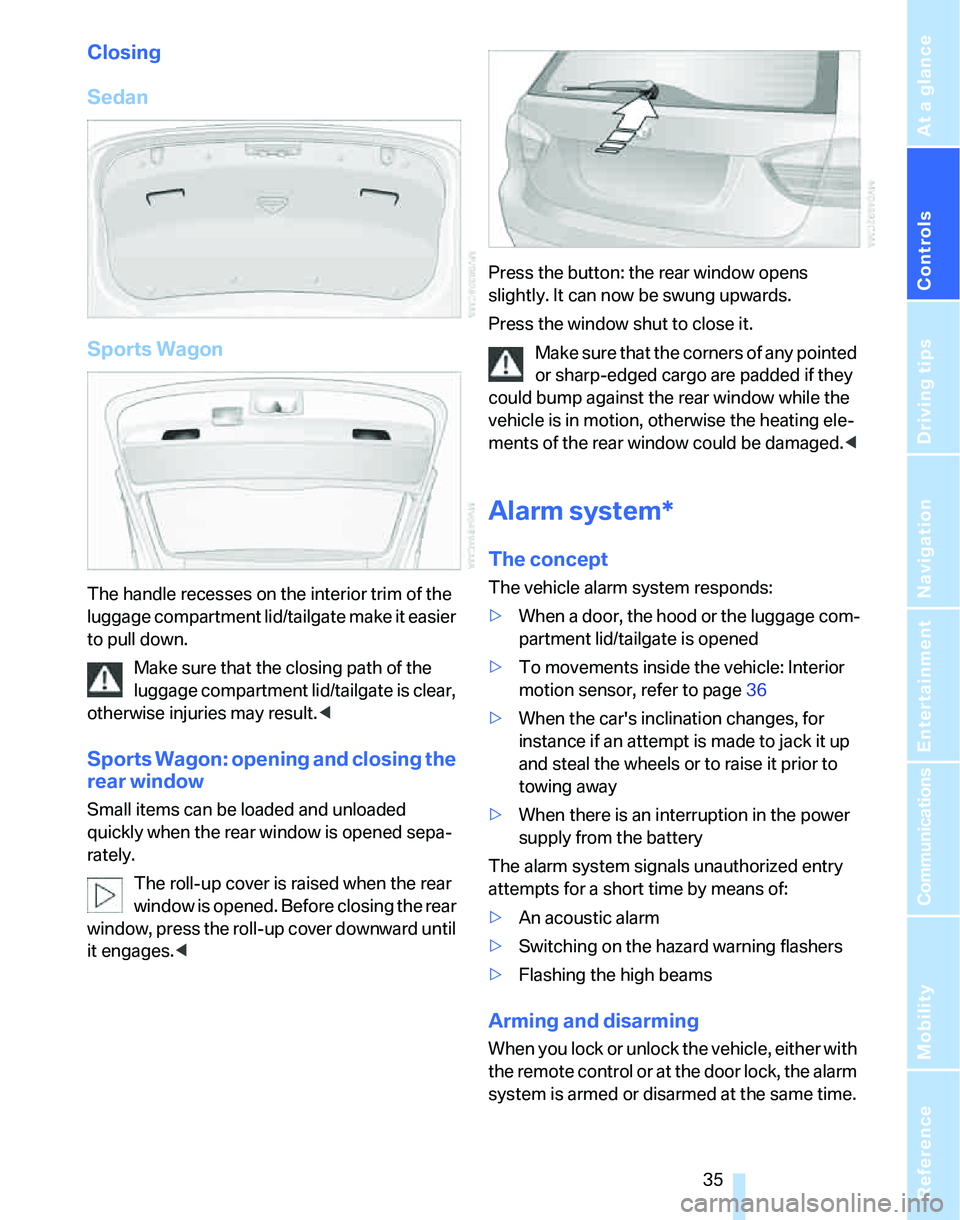 BMW 323i 2007 Owners Manual Controls
35Reference
At a glance
Driving tips
Communications
Navigation
Entertainment
Mobility
Closing
Sedan
Sports Wagon
The handle recesses on the interior trim of the
luggage compartment lid/tail BMW 323i 2007 Owners Manual Controls
35Reference
At a glance
Driving tips
Communications
Navigation
Entertainment
Mobility
Closing
Sedan
Sports Wagon
The handle recesses on the interior trim of the
luggage compartment lid/tail