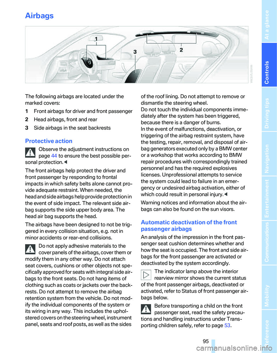 BMW 323i 2007  Owners Manual Controls
 95Reference
At a glance
Driving tips
Communications
Navigation
Entertainment
Mobility
Airbags
The following airbags are located under the 
marked covers:
1Front airbags for driver and front 