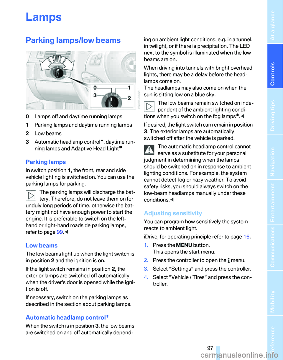 BMW 323i 2007  Owners Manual Controls
 97Reference
At a glance
Driving tips
Communications
Navigation
Entertainment
Mobility
Lamps
Parking lamps/low beams
0Lamps off and daytime running lamps
1Parking lamps and daytime running la