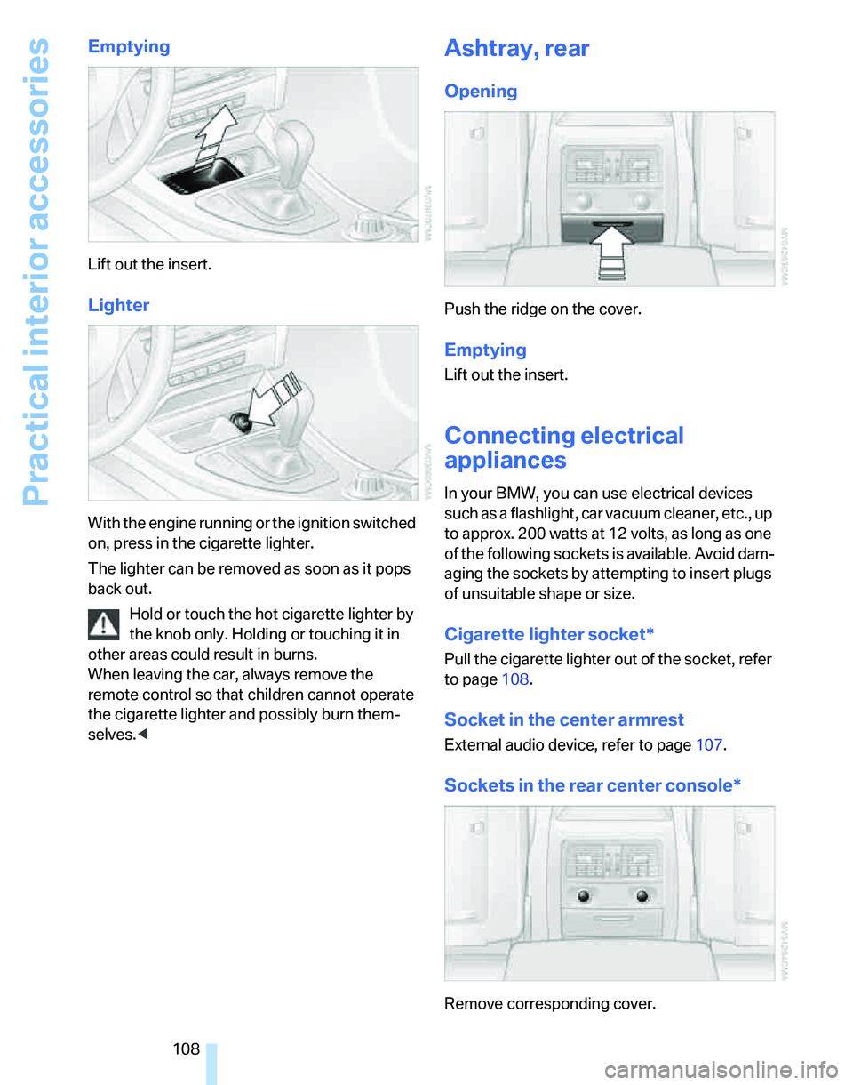BMW 323i 2006 Owners Manual Practical interior accessories
108
Emptying
Lift out the insert.
Lighter
With the engine running or the ignition switched
on, press in the cigarette lighter.
The lighter can be removed as soon as it BMW 323i 2006 Owners Manual Practical interior accessories
108
Emptying
Lift out the insert.
Lighter
With the engine running or the ignition switched
on, press in the cigarette lighter.
The lighter can be removed as soon as it