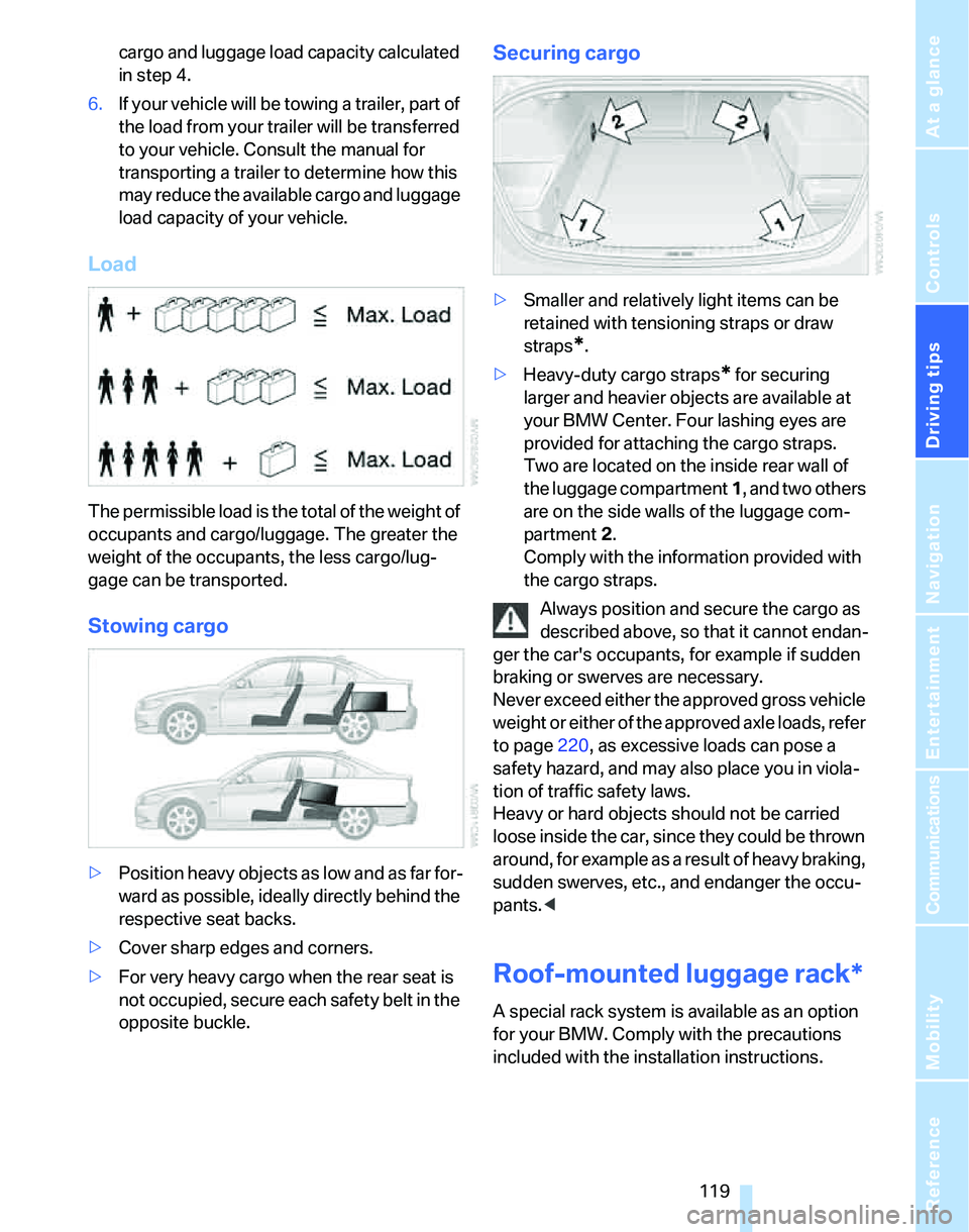 BMW 323i 2006 Owners Manual Driving tips
119Reference
At a glance
Controls
Communications
Navigation
Entertainment
Mobility
cargo and luggage load capacity calculated
in step 4.
6.If your vehicle will be towing a trailer, part BMW 323i 2006 Owners Manual Driving tips
119Reference
At a glance
Controls
Communications
Navigation
Entertainment
Mobility
cargo and luggage load capacity calculated
in step 4.
6.If your vehicle will be towing a trailer, part