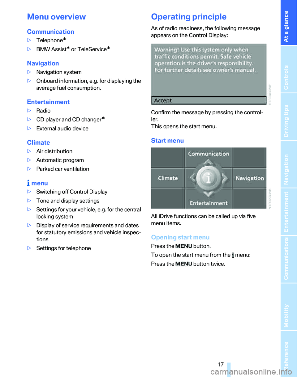 BMW 323i 2006 Owners Manual At a glance
17Reference
Controls
Driving tips
Communications
Navigation
Entertainment
Mobility
Menu overview
Communication
>Telephone*
>BMW Assist* or TeleService*
Navigation
>Navigation system
>Onbo BMW 323i 2006 Owners Manual At a glance
17Reference
Controls
Driving tips
Communications
Navigation
Entertainment
Mobility
Menu overview
Communication
>Telephone*
>BMW Assist* or TeleService*
Navigation
>Navigation system
>Onbo