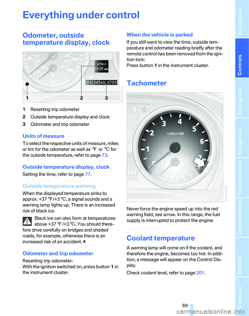 BMW 323i 2006 Owners Manual Controls
69Reference
At a glance
Driving tips
Communications
Navigation
Entertainment
Mobility
Everything under control
Odometer, outside
temperature display, clock
1Resetting trip odometer
2Outside BMW 323i 2006 Owners Manual Controls
69Reference
At a glance
Driving tips
Communications
Navigation
Entertainment
Mobility
Everything under control
Odometer, outside
temperature display, clock
1Resetting trip odometer
2Outside