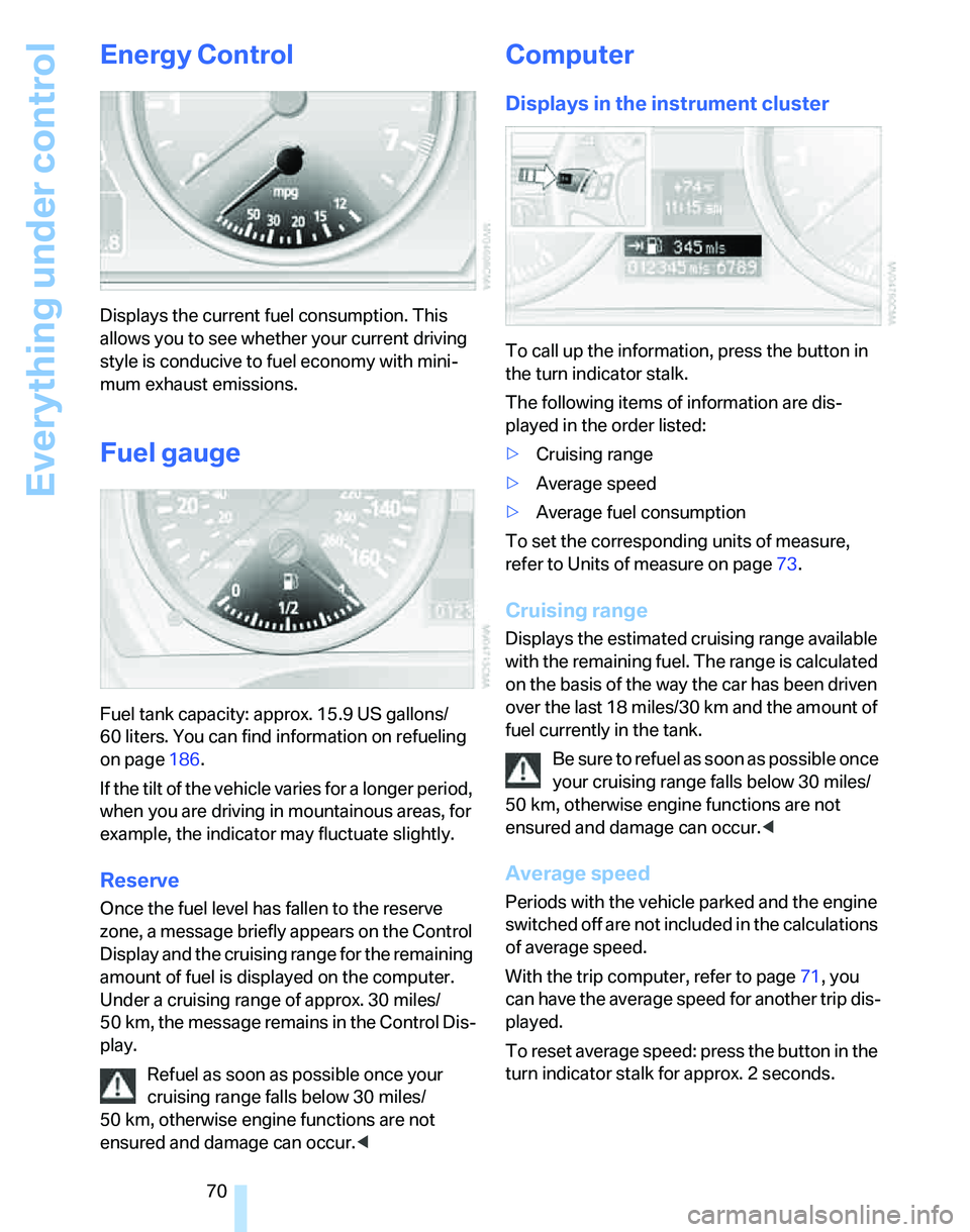 BMW 323i 2006 Owners Manual Everything under control
70
Energy Control
Displays the current fuel consumption. This
allows you to see whether your current driving
style is conducive to fuel economy with mini-
mum exhaust emissi BMW 323i 2006 Owners Manual Everything under control
70
Energy Control
Displays the current fuel consumption. This
allows you to see whether your current driving
style is conducive to fuel economy with mini-
mum exhaust emissi