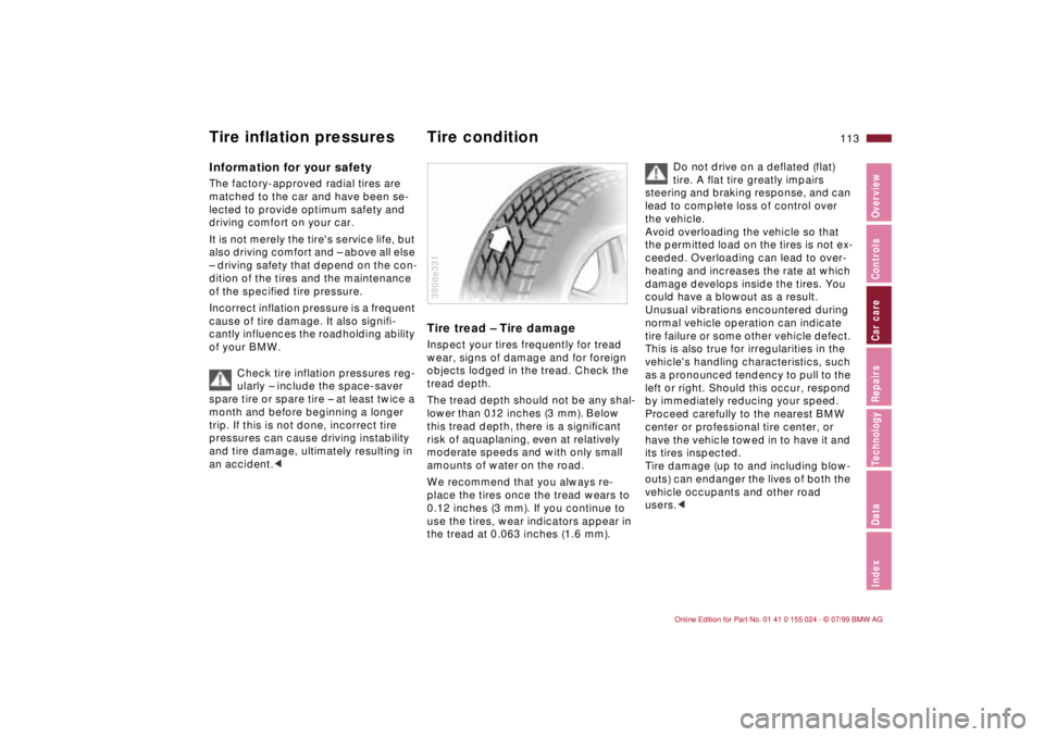 BMW 323i 2000  Owners Manual 113n
IndexDataTechnologyRepairsCar careControlsOverview
Information for your safetyThe factory-approved radial tires are 
matched to the car and have been se-
lected to provide optimum safety and 
dri