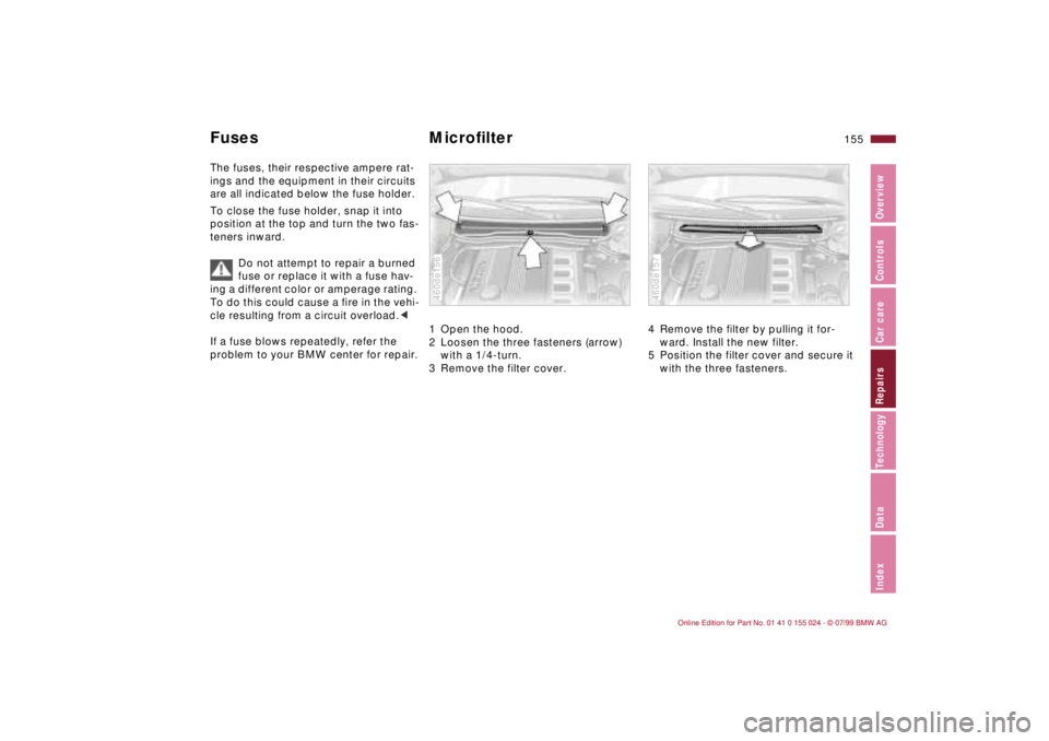 BMW 323i 2000  Owners Manual 155n
IndexDataTechnologyRepairsCar careControlsOverview
Fuses Microfilter The fuses, their respective ampere rat-
ings and the equipment in their circuits 
are all indicated below the fuse holder.
To 