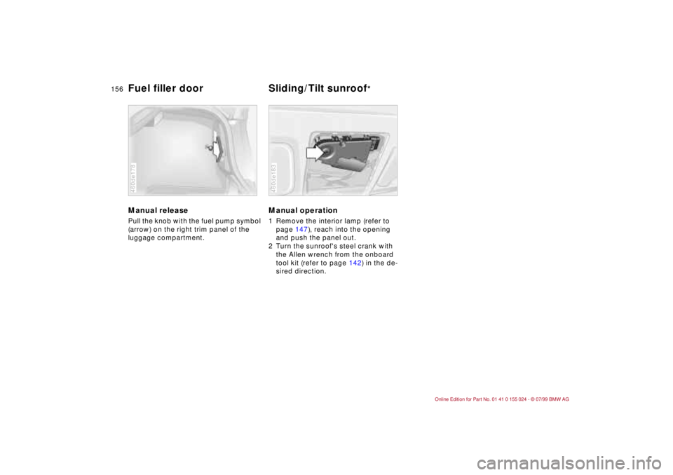 BMW 323i 2000  Owners Manual 156n
Manual release Pull the knob with the fuel pump symbol 
(arrow) on the right trim panel of the 
luggage compartment. 460de178
Manual operation 1 Remove the interior lamp (refer to 
page 147), rea