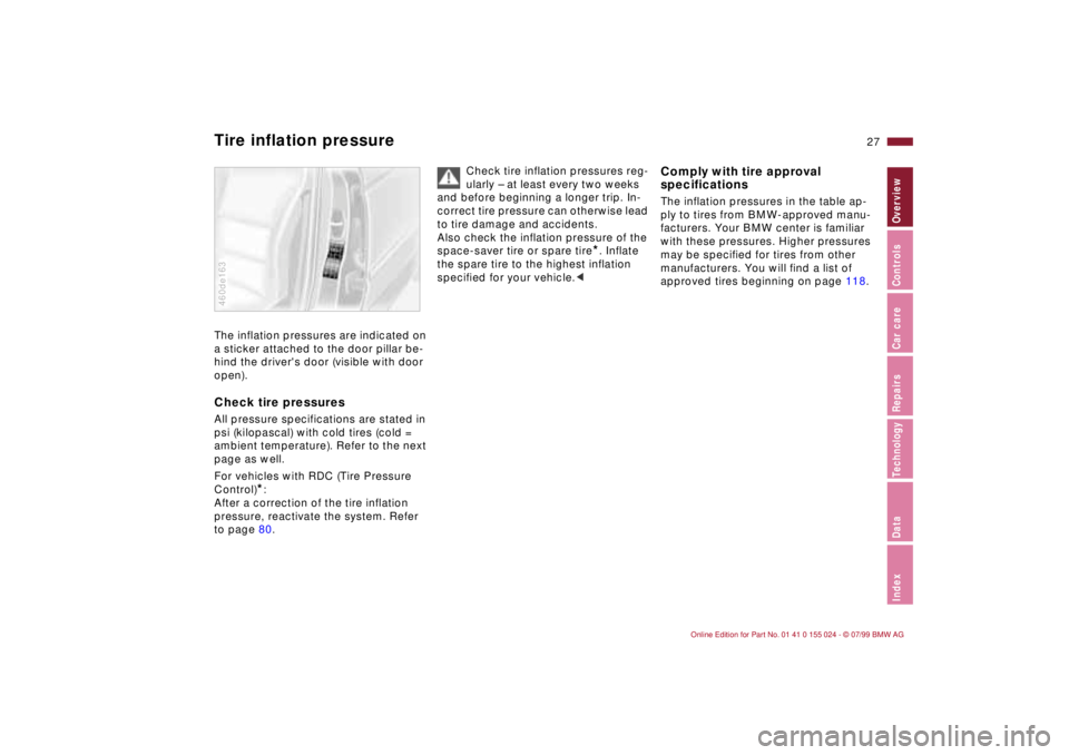BMW 323i 2000 Owners Manual 27n
IndexDataTechnologyRepairsCar careControlsOverview
Tire inflation pressure The inflation pressures are indicated on 
a sticker attached to the door pillar be-
hind the drivers door (visible with 