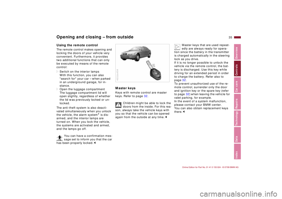 BMW 323i 2000 Owners Guide 35n
IndexDataTechnologyRepairsCar careControlsOverview
Opening and closing Ð from outsideUsing the remote control The remote control makes opening and
locking the doors of your vehicle very
conveni BMW 323i 2000 Owners Guide 35n
IndexDataTechnologyRepairsCar careControlsOverview
Opening and closing Ð from outsideUsing the remote control The remote control makes opening and
locking the doors of your vehicle very
conveni