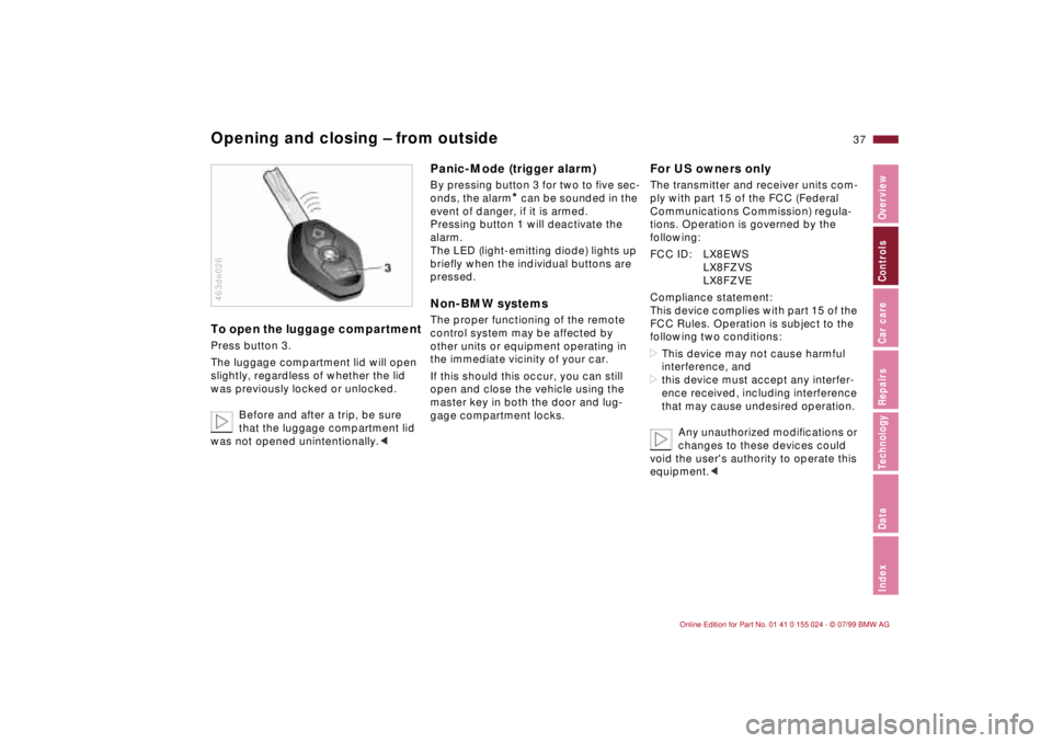 BMW 323i 2000 Owners Guide 37n
IndexDataTechnologyRepairsCar careControlsOverview
Opening and closing Ð from outsideTo open the luggage compartmentPress button 3.
The luggage compartment lid will open
slightly, regardless of BMW 323i 2000 Owners Guide 37n
IndexDataTechnologyRepairsCar careControlsOverview
Opening and closing Ð from outsideTo open the luggage compartmentPress button 3.
The luggage compartment lid will open
slightly, regardless of