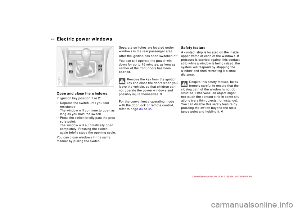 BMW 323i 2000 Service Manual 44n
Electric power windowsOpen and close the windowsIn ignition key position 1 or 2:
>Depress the switch until you feel
resistance:
The window will continue to open as
long as you hold the switch.
> BMW 323i 2000 Service Manual 44n
Electric power windowsOpen and close the windowsIn ignition key position 1 or 2:
>Depress the switch until you feel
resistance:
The window will continue to open as
long as you hold the switch.
>