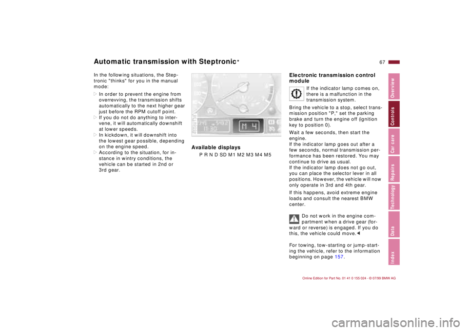 BMW 323i 2000 Repair Manual 67n
IndexDataTechnologyRepairsCar careControlsOverview
Automatic transmission with Steptronic
*
In the following situations, the Step-
tronic "thinks" for you in the manual 
mode:
>In order to prevent