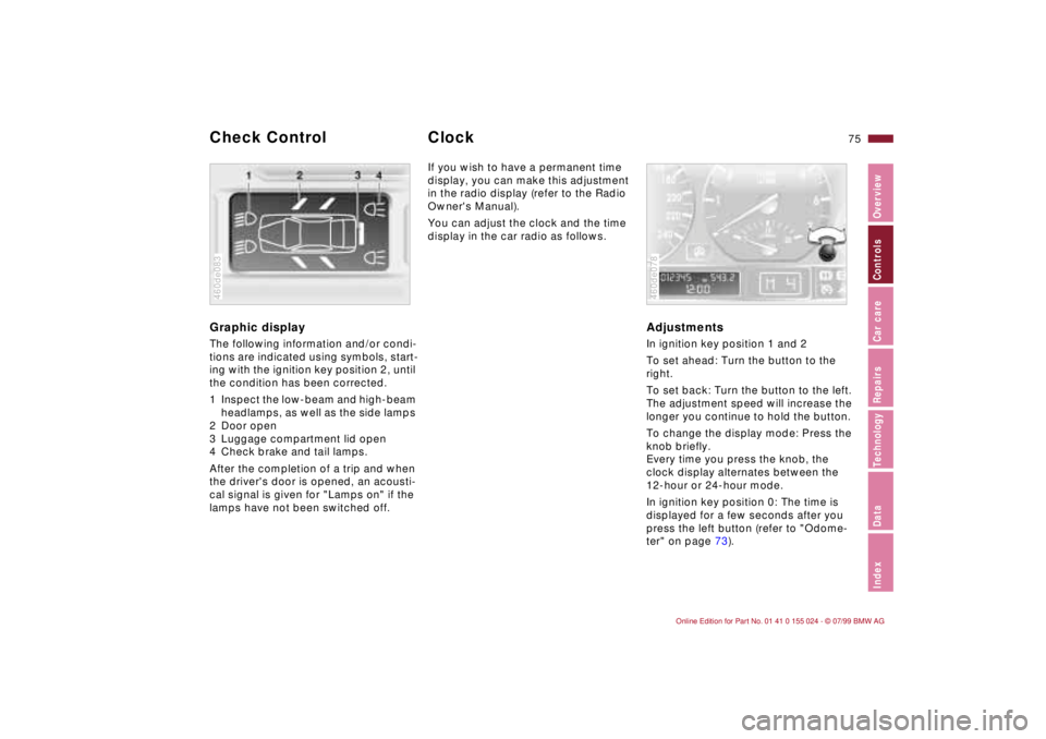 BMW 323i 2000 Manual PDF 75n
IndexDataTechnologyRepairsCar careControlsOverview
Graphic display The following information and/or condi-
tions are indicated using symbols, start-
ing with the ignition key position 2, until 
th