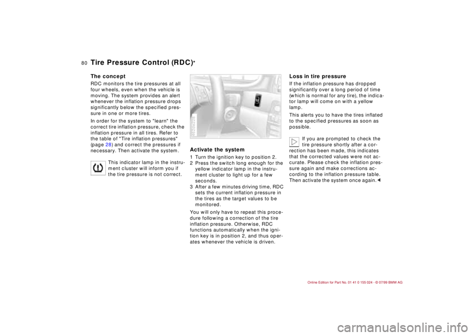 BMW 323i 2000 Manual PDF 80n
Tire Pressure Control (RDC)
*
The conceptRDC monitors the tire pressures at all 
four wheels, even when the vehicle is 
moving. The system provides an alert 
whenever the inflation pressure drops 
