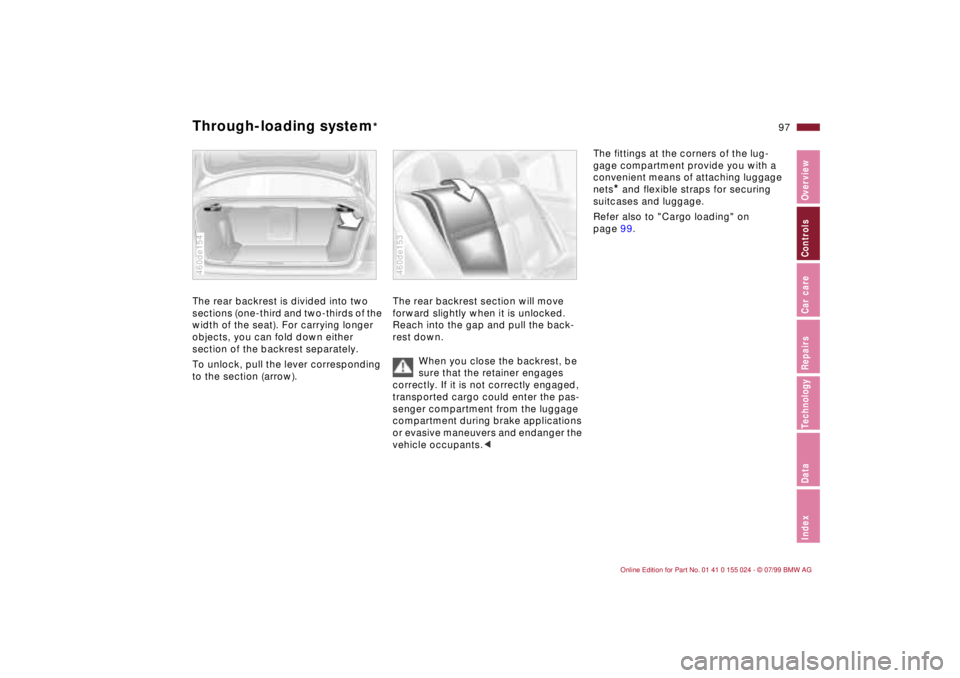 BMW 323i 2000  Owners Manual 97n
IndexDataTechnologyRepairsCar careControlsOverview
Through-loading system
* 
The rear backrest is divided into two 
sections (one-third and two-thirds of the 
width of the seat). For carrying long