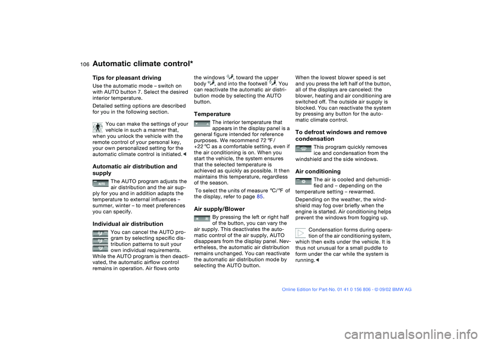 BMW 325Ci 2003 Owners Manual 106
Tips for pleasant drivingUse the automatic mode – switch on
with AUTO button 7. Select the desired
interior temperature.
Detailed setting options are described
for you in the following sectio BMW 325Ci 2003 Owners Manual 106
Tips for pleasant drivingUse the automatic mode – switch on
with AUTO button 7. Select the desired
interior temperature.
Detailed setting options are described
for you in the following sectio