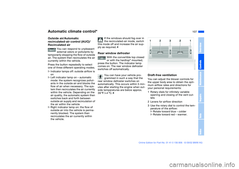 BMW 325Ci 2003 Owners Manual 107
Outside air/Automatic
recirculated-air control (AUC)/
Recirculated air
You can respond to unpleasant
external odors or pollutants by
temporarily stopping the flow of outside
air. The system t BMW 325Ci 2003 Owners Manual 107
Outside air/Automatic
recirculated-air control (AUC)/
Recirculated air
You can respond to unpleasant
external odors or pollutants by
temporarily stopping the flow of outside
air. The system t