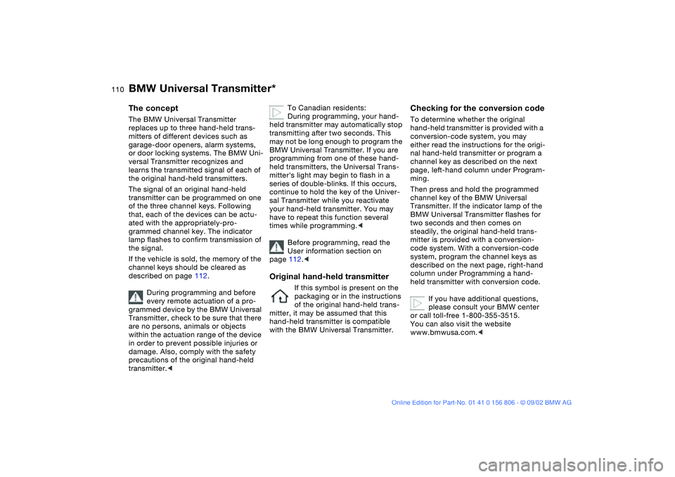 BMW 325Ci 2003 Owners Manual 110
BMW Universal Transmitter*The conceptThe BMW Universal Transmitter
replaces up to three hand-held trans-
mitters of different devices such as
garage-door openers, alarm systems,
or door locking BMW 325Ci 2003 Owners Manual 110
BMW Universal Transmitter*The conceptThe BMW Universal Transmitter
replaces up to three hand-held trans-
mitters of different devices such as
garage-door openers, alarm systems,
or door locking
