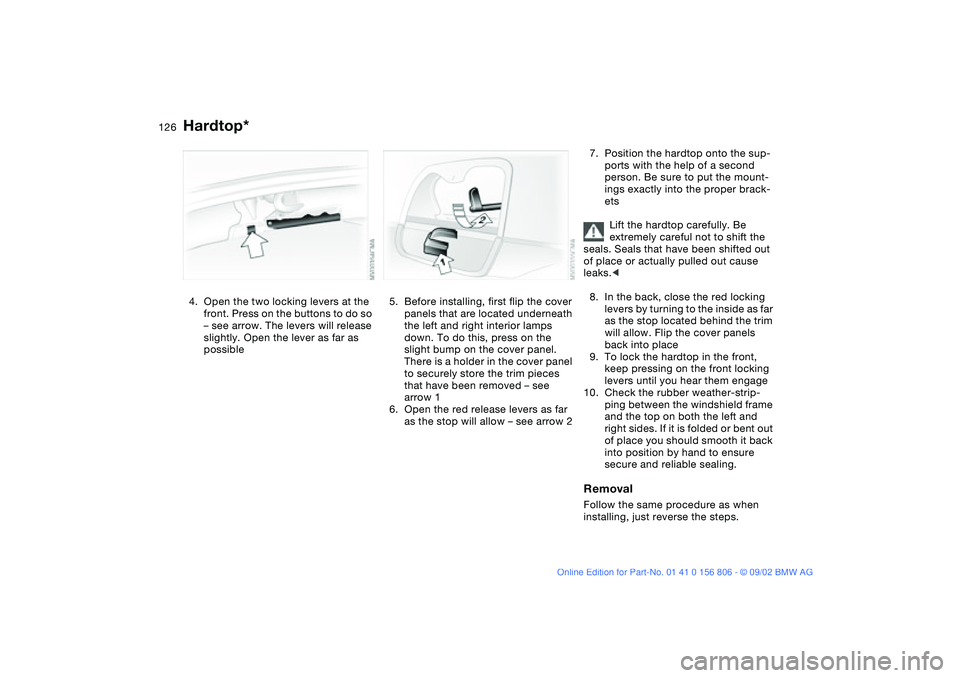 BMW 325Ci 2003 Owners Manual 126
4. Open the two locking levers at the
front. Press on the buttons to do so
– see arrow. The levers will release
slightly. Open the lever as far as
possible
5. Before installing, first flip t BMW 325Ci 2003 Owners Manual 126
4. Open the two locking levers at the
front. Press on the buttons to do so
– see arrow. The levers will release
slightly. Open the lever as far as
possible
5. Before installing, first flip t