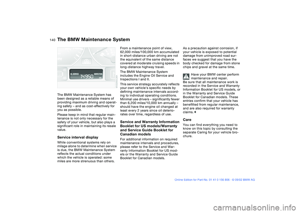 BMW 325Ci 2003  Owners Manual 140Maintenance
The BMW Maintenance SystemThe BMW Maintenance System has 
been designed as a reliable means of 
providing maximum driving and operat-
ing safety – and as cost-effectively for 
you as 