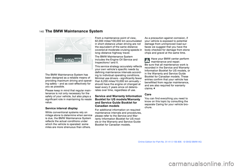 BMW 325Ci 2003 Owners Manual 140Maintenance
The BMW Maintenance SystemThe BMW Maintenance System has
been designed as a reliable means of
providing maximum driving and operat-
ing safety – and as cost-effectively for
you as BMW 325Ci 2003 Owners Manual 140Maintenance
The BMW Maintenance SystemThe BMW Maintenance System has
been designed as a reliable means of
providing maximum driving and operat-
ing safety – and as cost-effectively for
you as